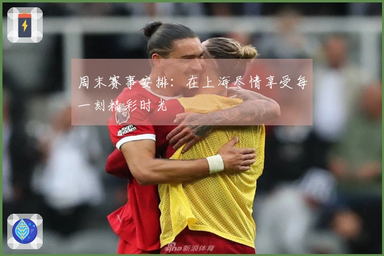 周末赛事安排：在上海尽情享受每一刻精彩时光