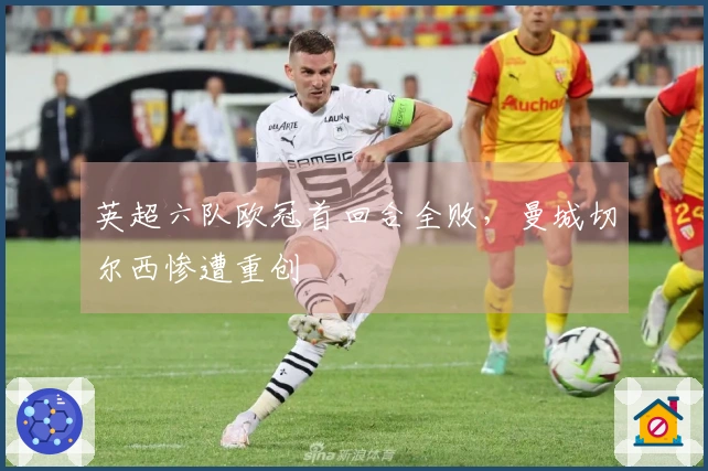 英超六队欧冠首回合全败，曼城切尔西惨遭重创