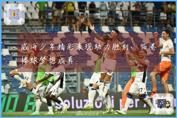 威海少年精彩表现助力胜利，临港棒球梦想成真